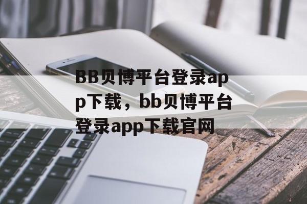 BB贝博平台登录app下载，bb贝博平台登录app下载官网