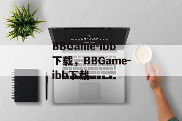 BBGame-ibb下载，BBGame-ibb下载