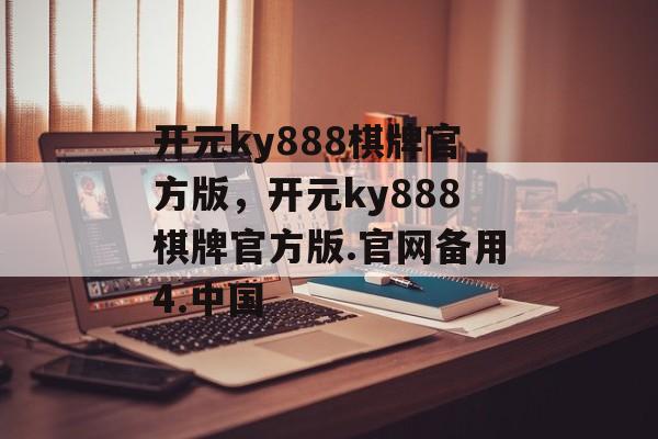 开元ky888棋牌官方版，开元ky888棋牌官方版.官网备用4.中国